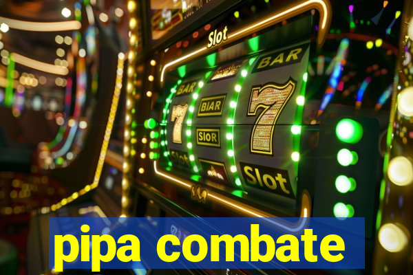 pipa combate